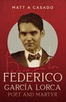 Federico García Lorca: Poet and Martyr - Matt A. Casado - 9798330692323