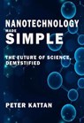 Nanotechnology Made Simple: The Future of Science, Demystified - Peter Kattan - 9798330697762