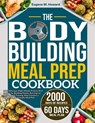 The Bodybuilding Meal Prep Cookbook: 100+ Delicious, Make-Ahead, Protein-Rich Recipes for Building Muscle, Burning Fat, and Strength Training. Also Co - Eugene M. Howard - 9798332503009