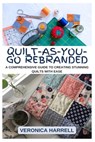 Quilt-As-You-Go Rebranded: A Comprehensive Guide to Creating Stunning Quilts with Ease - Veronica Harrell - 9798332653520