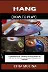 Hang (How to Play): A Comprehensive Guide To Mastering The Korean Handpan: Key Skills, Care Tips, And Performance Strategies For Beginners And Enthusi - Etha Molina - 9798332661112