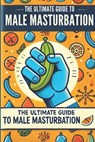 The Ultimate Guide to Male Masturbation: All about male masturbation - Ciro Irmici - 9798332934841