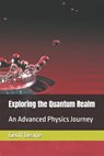 Exploring the Quantum Realm: An Advanced Physics Journey - Geoff Dearie - 9798333098528