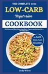 The Complete 2024 Low-Carb Vegetarian Cookbook: Delicious and Nutritious Low-Carb Vegetarian Recipes for Healthier You - Lucky Wilson - 9798333402189