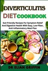 Diverticulitis Diet Cookbook: Gut-Friendly Recipes For Symptom Relief And Digestive Health With Easy, Low-Fiber, Anti-Inflammatory Meal Plan - Elian Griffin - 9798333405289