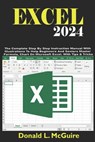 Excel 2024: The Complete Step By Step Instruction Manual With Illustrations To Help Beginners And Seniors Master Formula, Chart On - Donald L. McGuire - 9798333483768
