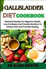 Gallbladder Diet Cookbook: Essential Recipes For Digestive Health, Low-Fat Meals, And Friendly Nutrition To Reduce Pain And Promote Healing - Elian Griffin - 9798333599285