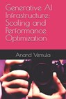 Generative AI Infrastructure: Scaling and Performance Optimization - Anand Vemula - 9798333789389