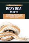 Rosy Boa as Pets: Understanding Habitat, Feeding, Handling, Breeding, Morphs, Lifespan, Health, Behavior, Temperature, Humidity, Lightin - Ethan Harry - 9798333827715