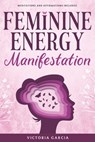 Feminine Energy Manifestation: 28 Day Challenge for Awakening and Healing Your Divine Feminine Energy Meditations and Affirmations Included - Victoria Garcia - 9798333895219