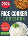 Rice Cooker Cookbook: Perfect Recipes for Puddings, Chilis, Soups, and Beyond - Iris A. Wolfe - 9798333928290