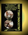 Unlocking Wellness: Chair Yoga for Beginners; Embracing Chair Yoga for Health and Well-being - Sarah Scott - 9798334035195