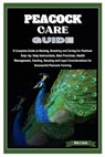 Peacock Care Guide: Complete Guide to Raising, Breeding & Caring for Peafowl: Step-by-Step Instructions, Best Practices, Health, Feeding, - Billie S. Castro - 9798334136885