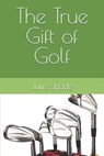 The True Gift of Golf - Julie Marie Shade - 9798334156494