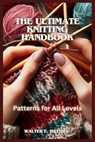 The Ultimate Knitting Handbook: Patterns for All Levels - Walter E. Mathieu - 9798334525863