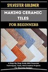 Goldner, S: MAKING CERAMIC TILES FOR BEGINNERS - Sylvester Goldner - 9798334690110
