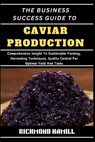 The Business Success Guide to Caviar Production: Comprehensive Insight To Sustainable Farming, Harvesting Techniques, Quality Control For Optimal Yiel - Richmond Hamill - 9798335019620