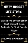 Misty Robert life story: Inside the Investigation That Brought Down DeRidder's First Female Mayor - David Barnett - 9798335026628