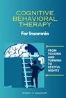 Cognitive Behavioral Therapy For Insomnia: From Tossing and Turning to Restful Nights - Robert D. Bradham - 9798335122559