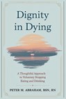 Dignity in Dying: A Thoughtful Approach to Voluntary Stopping Eating and Drinking - Peter M. Abraham - 9798335403405