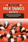 Milk Snakes as Pets: A Complete Guide To Care, Habitat, Behavior, Feeding, Enclosure Setup, Health, Breeding, Diet, Handling, Maintenance, - Ethan Harry - 9798335956604
