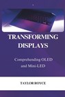 Transforming Displays: Comprehending OLED and Mini-LED - Taylor Royce - 9798336100396