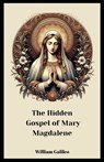 The Hidden Gospel Of Mary Magdalene: A Journey Through The Forgotten Texts - William Galileo - 9798336568844