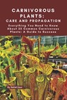 Carnivorous Plants: Care and Propagation: Everything You Need to Know About 25 Common Carnivorous Plants: A Guide to Success - Nehal Kaur - 9798336586930