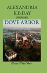 Dove Arbor: Never Novel One: How Small Town Kansas Meets Roe vs. Wade - Alexandria K. B. Day - 9798336649703