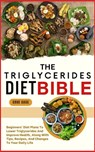 The Triglycerides Diet Bible: Beginners' Diet Plans To Lower Triglycerides And Improve Health, Along With Tips, Recipes, And Changes To Your Daily Lif - Crue Gage - 9798337577746