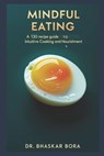Mindful Eating: A 130 Recipe Guide to Intuitive Cooking and Nourishment - Bhaskar Bora - 9798337916507