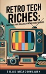 Retro Tech Riches: Thrifting and Selling Vintage Electronics - Silas Meadowlark - 9798338047194