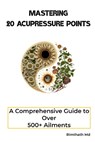 Mastering 20 Acupressure Points: A Comprehensive Guide to Over 500+ Ailments - Rimthath - 9798338302507