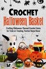 Crochet Halloween Basket: Crafting Halloween-Themed Crochet Items for Trick-or-Treating, Festive Home Decor - Alexander Gallagher - 9798338355824