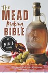 The Mead Making Bible: A Guide To Making Your Own Honey Wine At Home With Unique Recipes; Mastering The Art Of Fermentation; How To Set Up A Meadery. - Stanley Tiffany - 9798338696774