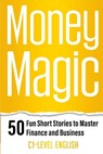 Money Magic: 50 Fun Short Stories to Master Finance and Business with C1 English: Unlock Financial Wisdom and Business Success with Engaging Stories a - Elizabeth Snow - 9798338698327