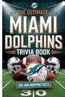 The Ultimate Miami Dolphins Trivia Book: : A Must-Have Collection of Fun Facts and Trivia for Miami Dolphins Fans of All Ages - Gerald H. Rowden - 9798338940815