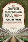 The Complete Meat Processing Guide for Poultry Farms: Humane Slaughter Techniques, Efficient Butchering, Equipment, Optimization, And Waste Management - Jasper Mark S. I. - 9798339107224