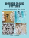 Torchon Ground Patterns: A Masterclass in Bobbin Lace Crafting - Ryan Es Moore - 9798339546993