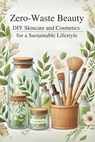 Zero-Waste Beauty: DIY Skincare and Cosmetics for a Sustainable Lifestyle: Micro Book - B6 - Ciro Irmici - 9798339624707