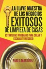 La Llave Maestra de los Negocios Exitosos de Limpieza de Casas: Estrategias Probadas para Crear y Escalar tu Negocio en 7 Pasos - Pablo Martínez - 9798339632757
