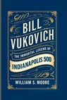 Bill Vukovich: The Immortal Legend of the Indianapolis 500 - William S. Moore - 9798339980391