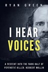 I Hear Voices: A Descent into the Dark Half of Psychotic Killer, Herbert Mullin - Ryan Green - 9798340116178
