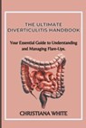 The Ultimate Diverticulitis Handbook: Your Essential Guide to Understanding and Managing Flare-Ups. - Christiana White - 9798340142405