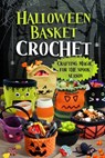 Halloween Basket Crochet: Crafting Magic for the Spooky Season - Ethan Day - 9798340289865