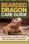 Bearded Dragon Care Guide: Everything You Need to Know for the Perfect Companion - Jasper Mark S. I. - 9798340471161
