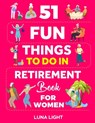 51 Fun Things To Do In Retirement Book For Women: Your Guide To A Fun Life After Work - Luna Light - 9798340503107