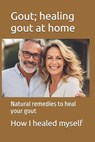Gout; healing gout at home: Natural remedies to heal your gout - Michael D. Miller - 9798340635365