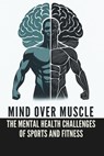 Mind Over Muscle: The Mental Health Challenges of Men in Sports and Fitness: Micro Book - B12 - Ciro Irmici - 9798340733863
