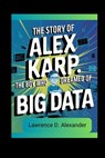 The story of Alex Karp: The Boy Who Dreamed of Big Data - Lawrence D. Alexander - 9798340772930